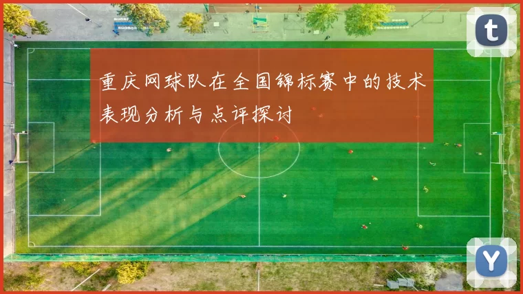 重庆网球队在全国锦标赛中的技术表现分析与点评探讨