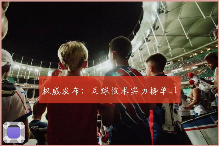 权威发布：足球技术实力榜单_1